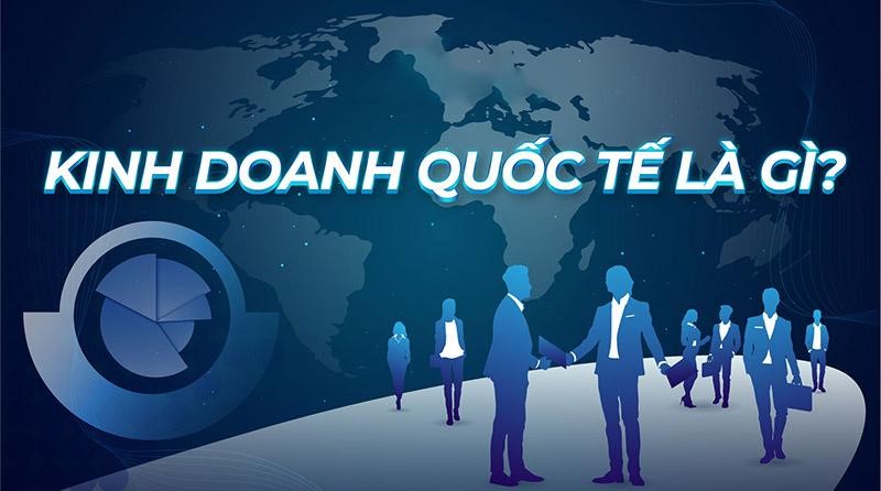 Ngành kinh doanh quốc tế thi khối nào? Ra trường làm gì?